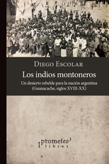 eBook, Los indios montoneros : un desierto rebelde para la Nación Argentina : Guanacache, siglos XVIII-XX, Prometeo Editorial