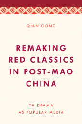 eBook, Remaking Red Classics in Post-Mao China : TV Drama as Popular Media, Rowman & Littlefield Publishers