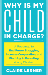 eBook, Why Is My Child in Charge? : A Roadmap to End Power Struggles, Increase Cooperation, and Find Joy in Parenting Young Children, Rowman & Littlefield Publishers
