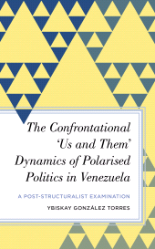 E-book, The Confrontational 'Us and Them' Dynamics of Polarised Politics in Venezuela : A Post-Structuralist Examination, Rowman & Littlefield Publishers