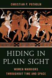 eBook, Hiding in Plain Sight : Women Warriors throughout Time and Space, Rowman & Littlefield Publishers