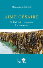 E-book, Aimé Césaire. De l'Africain transplanté à la laminaire, Dufrénot, Max-Auguste, Sépia