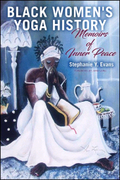 eBook, Black Women's Yoga History : Memoirs of Inner Peace, SUNY Press - State University of New York Press