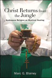 E-book, Christ Returns from the Jungle : Ayahuasca Religion as Mystical Healing, SUNY Press - State University of New York Press