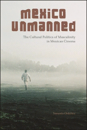 E-book, Mexico Unmanned : The Cultural Politics of Masculinity in Mexican Cinema, SUNY Press - State University of New York Press