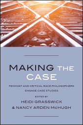 E-book, Making the Case : Feminist and Critical Race Philosophers Engage Case Studies, SUNY Press - State University of New York Press