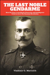 E-book, The Last Noble Gendarme : How the Tsar's Last Head of Security and Intelligence Tried to Avert the Russian Revolution, SUNY Press - State University of New York Press
