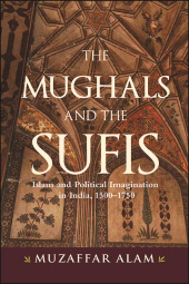 E-book, The Mughals and the Sufis : Islam and Political Imagination in India, 1500-1750, SUNY Press - State University of New York Press