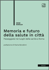 E-book, Memoria e futuro della salute in città : passeggiate nei luoghi della sanità a Roma, Ranaldi, Irene, TAB