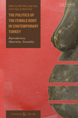 eBook, The Politics of the Female Body in Contemporary Turkey, I.B. Tauris