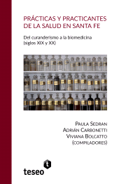 E-book, Prácticas y practicantes de la salud en Santa Fe : Del curanderismo a la biomedicina : siglos XIX y XX, Editorial Teseo