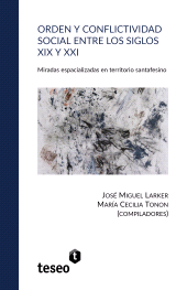 E-book, Orden y conflictividad social entre los siglos XIX y XXI : Miradas espacializadas en territorio santafesino, Editorial Teseo