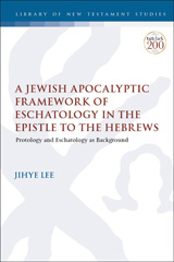 E-book, A Jewish Apocalyptic Framework of Eschatology in the Epistle to the Hebrews, T&T Clark