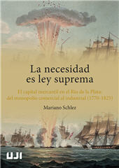 eBook, La necesidad es ley suprema : el capital mercantil en el río de la Plata : del monopolio comercial al industrial (1770-1825), Universitat Jaume I