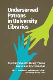 E-book, Underserved Patrons in University Libraries : Assisting Students Facing Trauma, Abuse, and Discrimination, Libraries Unlimited