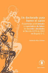E-book, Un doctorado para barrer el salón : Trayectorias profesionales y expectativas de futuro de docentes vinculados al Decreto 1278 de 2002 en Bogotá D. C., Editorial Universidad del Rosario