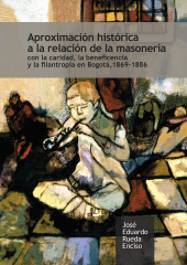 E-book, Aproximación histórica a la relación de la masonería : con la caridad, la beneficencia y la filantropía en Bogotá, 1869-1886, Editorial Universidad del Rosario