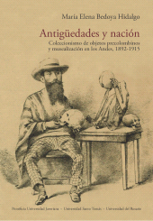 E-book, Antigüedades y nación : Coleccionismo de objetos precolombinos y musealización en los Andes, 1892-1915, Editorial Universidad del Rosario