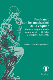 E-book, Parchando con los muchachos de la esquina : Combos y regulación del orden social en Medellín y Envigado, 2008-2017, Editorial Universidad del Rosario