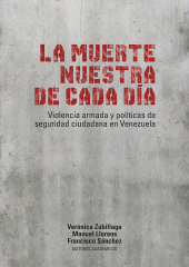 E-book, La muerte nuestra de cada día : Violencia armada y políticas de seguridad ciudadana en Venezuela, Editorial Universidad del Rosario