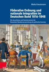 E-book, Föderative Ordnung und nationale Integration im Deutschen Bund 1816-1848 : Die Ausschüsse und Kommissionen der Deutschen Bundesversammlung als politische Gremien, Vandenhoeck & Ruprecht