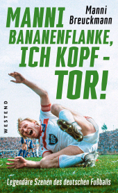 E-book, "Manni Bananenflanke, ich Kopf - Tor!" : Legendäre Szenen des deutschen Fußballs, Westend Verlag