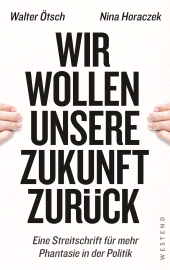 E-book, Wir wollen unsere Zukunft zurück! : Streitschrift für mehr Phantasie in der Politik, Westend Verlag
