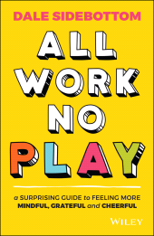 eBook, All Work No Play : A Surprising Guide to Feeling More Mindful, Grateful and Cheerful, Wiley