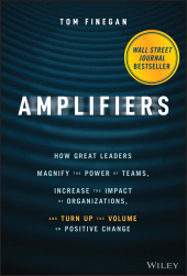 E-book, Amplifiers : How Great Leaders Magnify the Power of Teams, Increase the Impact of Organizations, and Turn Up the Volume on Positive Change, Wiley