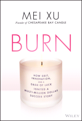 E-book, Burn : How Grit, Innovation, and a Dash of Luck Ignited a Multi-Million Dollar Success Story, Xu, Mei., Wiley