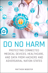 E-book, Do No Harm : Protecting Connected Medical Devices, Healthcare, and Data from Hackers and Adversarial Nation States, Wiley