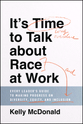 E-book, It's Time to Talk about Race at Work : Every Leader's Guide to Making Progress on Diversity, Equity, and Inclusion, Wiley