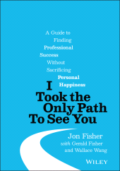 E-book, I Took the Only Path To See You : A Guide to Finding Professional Success Without Sacrificing Personal Happiness, Wiley