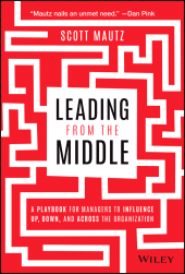 E-book, Leading from the Middle : A Playbook for Managers to Influence Up, Down, and Across the Organization, Wiley