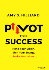 E-book, Pivot for Success : Hone Your Vision, Shift Your Energy, Make Your Move, John Wiley & Sons
