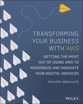 E-book, Transforming Your Business with AWS : Getting the Most Out of Using AWS to Modernize and Innovate Your Digital Services, John Wiley & Sons