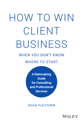 E-book, How to Win Client Business When You Don't Know Where to Start : A Rainmaking Guide for Consulting and Professional Services, John Wiley & Sons
