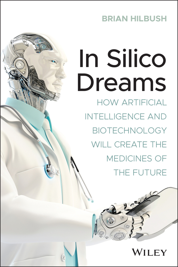 E-book, In Silico Dreams : How Artificial Intelligence and Biotechnology Will Create the Medicines of the Future, John Wiley & Sons