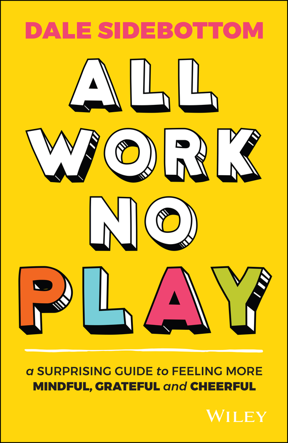 E-book, All Work No Play : A Surprising Guide to Feeling More Mindful, Grateful and Cheerful, John Wiley & Sons