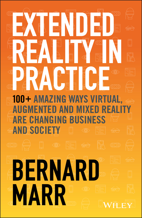 E-book, Extended Reality in Practice : 100+ Amazing Ways Virtual, Augmented and Mixed Reality Are Changing Business and Society, John Wiley & Sons