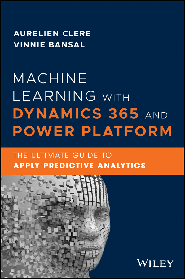 E-book, Machine Learning with Dynamics 365 and Power Platform : The Ultimate Guide to Apply Predictive Analytics, John Wiley & Sons