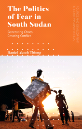 eBook, The Politics of Fear in South Sudan : Generating Chaos, Creating Conflict, Zed Books