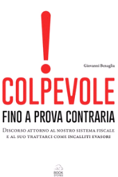 eBook, Colpevole fino a prova contraria : discorso attorno al nostro sistema fiscale e al suo trattarci come incalliti evasori, Benaglia, Giovanni, Bookstones