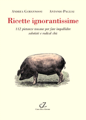 E-book, Ricette ignorantissime : 112 pietanze toscane da fare impallidire dietologi e radical chic, Gamannossi, Andrea, 1964-, Zella