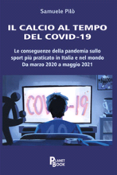 E-book, Il calcio al tempo del Covid-19 : le conseguenze della pandemia sullo sport più praticato in Italia e nel mondo : da marzo 2020 a maggio 2021, Planet Book