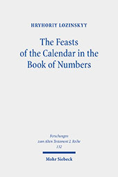 eBook, The feasts of the calendar in the Book of Numbers : Num 28:16-30:1 in the light of related biblical texts and some ancient sources of 200 BCE-100 CE, Lozinskyy, Hryhoriy, Mohr Siebeck