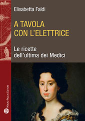 E-book, A tavola con l'Elettrice : le ricette dell'ultima dei Medici, Mauro Pagliai