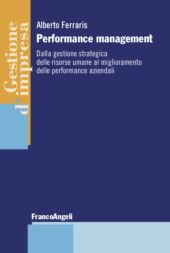 E-book, Performance management : dalla gestione strategica delle risorse umane al miglioramento delle performance aziendali, Ferraris, Alberto, FrancoAngeli