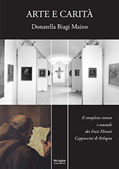 eBook, Arte e carità : il complesso storico e museale dei Frati Minori Cappuccini di Bologna, Biagi Maino, Donatella, Bononia University Press