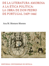 E-book, De la literatura amorosa a la ética política : la obra de don Pedro de Portugal (1429-1466), Montero Moreno, Ana M., author, Editorial Universidad de Sevilla